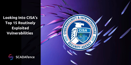 CISA's Top 15 Routinely Exploited Vulnerabilities: SCADAfence Customers Stay Protected